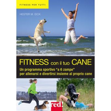 Fitness con il tuo cane. Un programma sportivo «a 6 zampe» per allenarsi e divertirsi insieme al proprio cane  Eich Hester M.  Red Edizioni  9788857306803