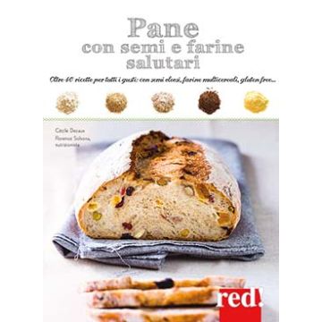 Pane con Semi e Farine Salutari. Oltre 40 ricette per tutti i gusti: con semi oleosi, farine di cereali, gluten free...  Decaux Cécile  Red Edizioni  9788857306827