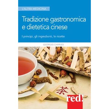 Tradizione Gastronomica e Dietetica Cinese. I principi, gli ingredienti, le ricette  Charles Georges  Red Edizioni  9788857306841