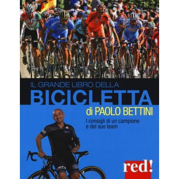 Il grande libro della bicicletta. I consigli di un campione e del suo team  Bettini Paolo; Bonarrigo Marco; Porcai Giulio  Red Edizioni  9788857307039