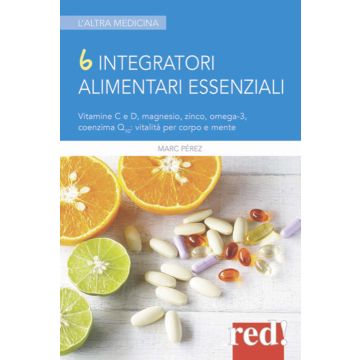 6 integratori alimentari essenziali. Vitamine C e D, magnesio, zinco, omega-3, coenzima Q10: vitalità per corpo e mente