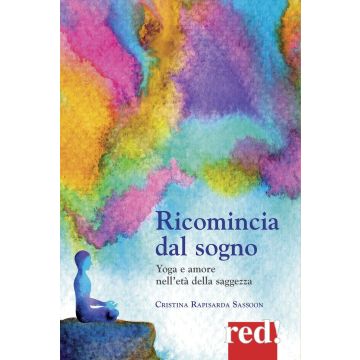 Ricomincia dal sogno. Yoga e amore nell'età della saggezza