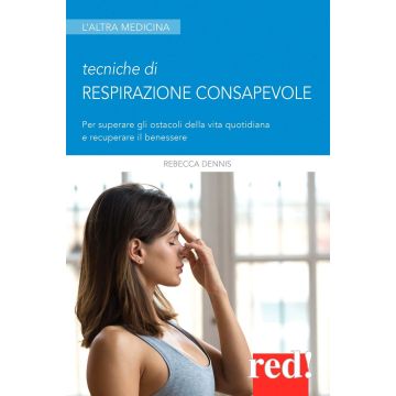 Tecniche di respirazione consapevole. Per superare gli ostacoli della vita quotidiana e recuperare il benessere