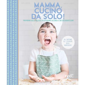 Mamma, cucino da solo! Preparare dolci deliziosi in autonomia secondo il metodo Montessori. Ediz. illustrata