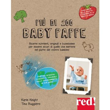 Più di 200 baby pappe. Ricette nutrienti, originali e buonissime per essere sicuri di quello che mettete nel piatto del vostro bambino. Ediz. illustrata