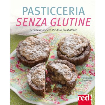 Pasticceria senza glutine. Per non rinunciare alle dolci prelibatezze. Ediz. illustrata