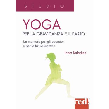 Yoga per la gravidanza e il parto. Un manuale per gli operatori e le future mamme