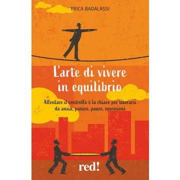 L'arte di vivere in equilibrio. Allentare il controllo è la chiave per liberarsi da ansia, panico, paure, ossessioni