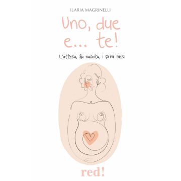 Uno, due e... te! L'attesa, la nascita, i primi mesi