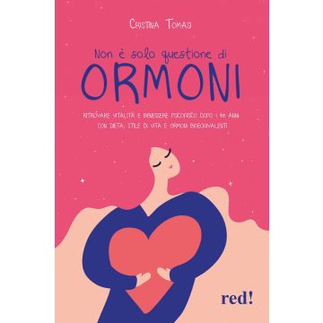 Non è solo questione di ormoni. Ritrovare vitalità e benessere psicofisico dopo i 40 anni con dieta, stile di vita e ormoni bioequivalenti