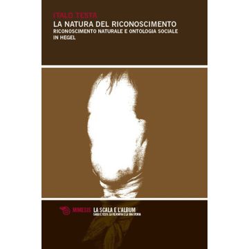 La natura del riconoscimento. Riconoscimento naturale e ontologia sociale nello Hegel di Jena (Testa Italo - Mimesis)