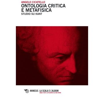 Ontologia critica metafisica. Studio su Kant (Cicatello Angelo - Mimesis)