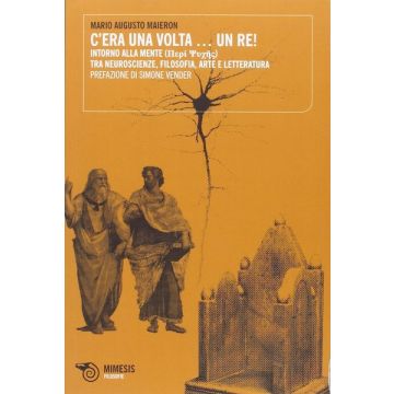 C'era una volta... un Re! Intorno alla mente. Tra neuroscienze, filosofia, arte e letteratura