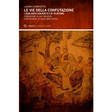 Vie della confutazione. I dialoghi socratici di Platone (Candiotto Laura - Mimesis)