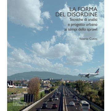 La forma del disordine. Tecniche di analisi e progetto urbano ai tempi dello sprawl