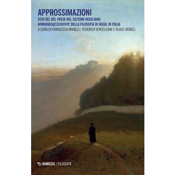 Approssimazioni. Echi del Bel Paese nel sistema hegeliano. Wirkungeschichte della filosofia di Hegel in Italia