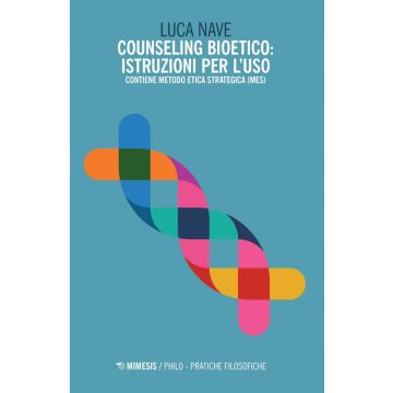 Counseling bioetico: istruzioni per l'uso. Contiene metodo etica strategica (MES)