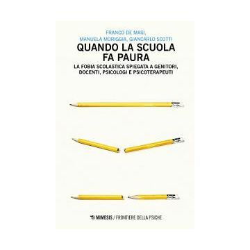 Quando la scuola fa paura. La fobia scolastica spiegata a genitori, docenti, psicologi e psicoterapeuti