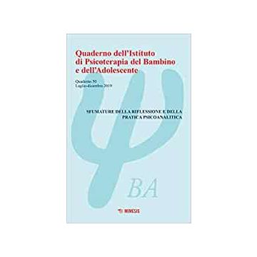 Quaderno dell'Istituto di psicoterapia del bambino e dell'adolescente. Vol. 50: Sfumature della riflessione e della pratica psicoanalitica (Luglio-Dicembre 2019)