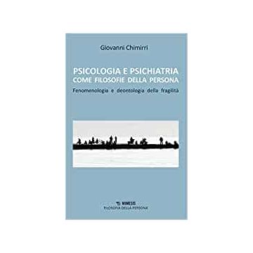 Psicologia e psichiatria come filosofie della persona. Fenomenologia e deontologia della fragilità