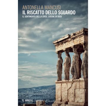 Il riscatto dello sguardo. Il sentimento della crisi, l'Atene di oggi