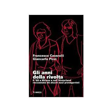 Gli anni della rivolta. Il '68 a Milano e nell'hinterland raccontato da alcuni suoi protagonisti