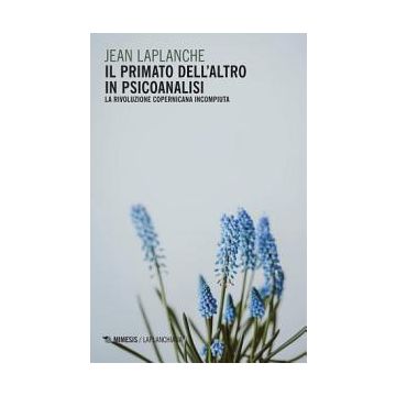 Il primato dell'altro in psicoanalisi. La rivoluzione copernicana incompiuta