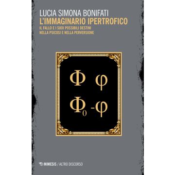 L'immaginario ipertrofico. Il fallo e i suoi possibili destini nella psicosi e nella perversione