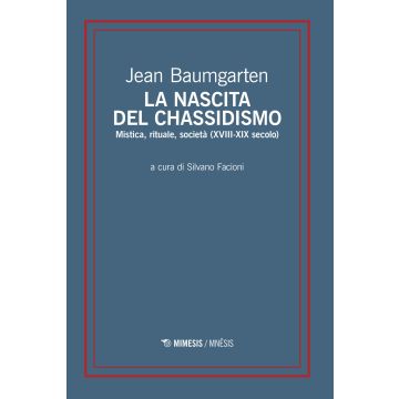 La nascita del chassidismo. Mistica, rituale, società (XVIII-XIX secolo)
