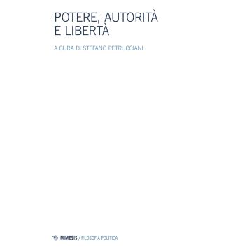Potere, autorità e libertà. Atti del Convegno della Società italiana di filosofia politica