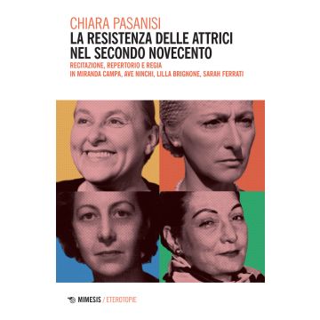 La resistenza delle attrici nel secondo Novecento. Recitazione, repertorio e regia in Miranda Campa, Ave Ninchi, Lilla Brignone, Sarah Ferrati