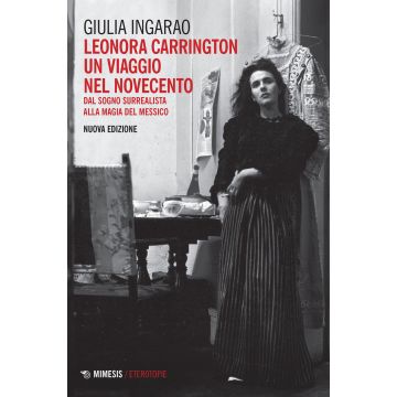 Leonora Carrington. Un viaggio nel Novecento. Dal sogno surrealista alla magia del Messico