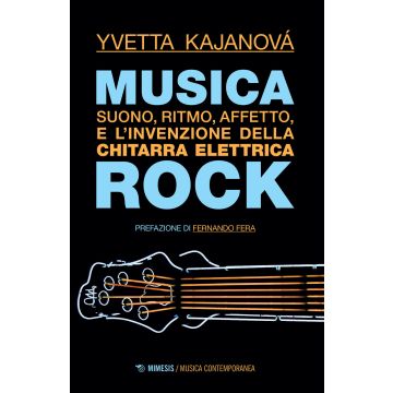 Musica rock. Suono, ritmo, affetto e l'invenzione della chitarra elettrica