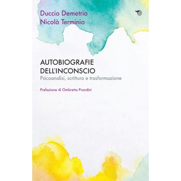 Autobiografie dell'inconscio. Psicoanalisi, scrittura e trasformazione