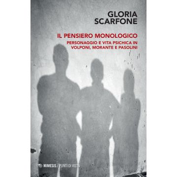 Il pensiero monologico. Personaggio e vita psichica in Volponi, Morante e Pasolini