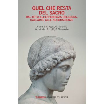 Quel che resta del sacro. Dal mito all'esperienza religiosa, dall'arte alle neuroscienze