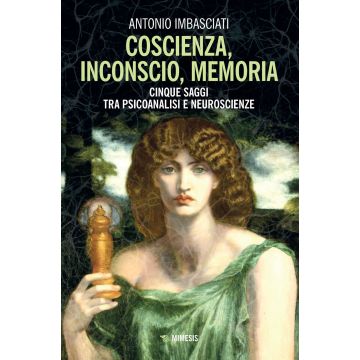 Coscienza, inconscio, memoria. Cinque saggi tra psicoanalisi e neuroscienze