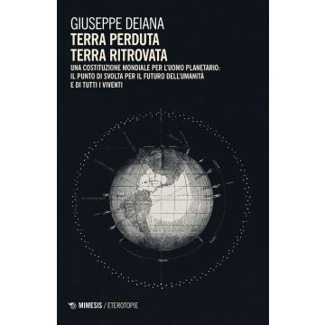 Terra perduta, terra ritrovata. Una Costituzione mondiale per l'uomo planetario: il punto di svolta per il futuro dell'umanità e di tutti i viventi