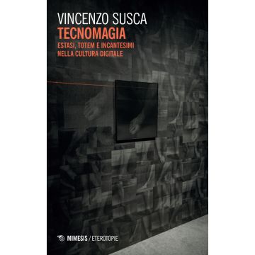 Tecnomagia. Estasi, totem e incantesimi nella cultura digitale