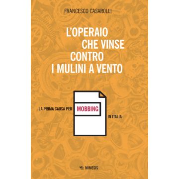 L'operaio che vinse contro i mulini a vento. La prima causa per mobbing in Italia