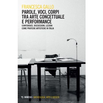 Parole, voci, corpi tra arte concettuale e performance. Conferenze, discussioni, lezioni come pratiche artistiche in Italia