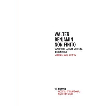 Walter Benjamin non finito. Confronti, letture, critiche, ricognizioni