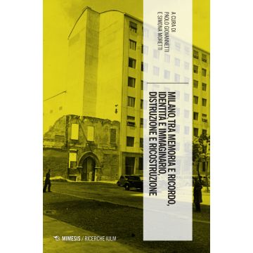 Milano tra memoria e ricordo, identità e immaginario, distruzione e ricostruzione