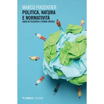 Politica, natura e normativa. Saggi di filosofia e teoria critica