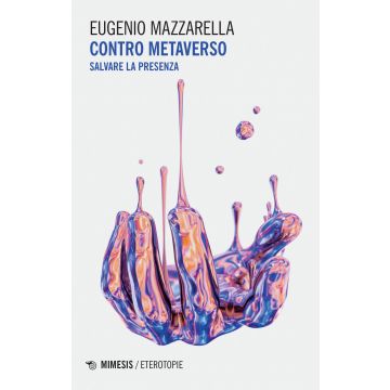 Contro metaverso. Salvare la presenza