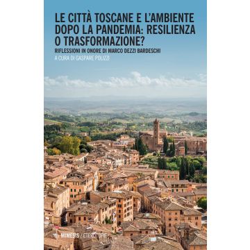 Le città toscane e l'ambiente dopo la pandemia: resilienza o trasformazione? Riflessioni in onore di Marco Dezzi Bardeschi