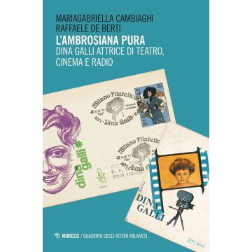 L'ambrosiana pura. Dina Galli attrice di teatro, cinema e radio