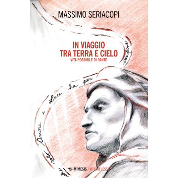 In viaggio tra terra e cielo. Vita possibile di Dante