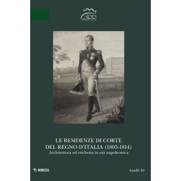 Le residenze di corte del Regno d'Italia (1805-1814). Architettura ed etichetta in età napoleonica