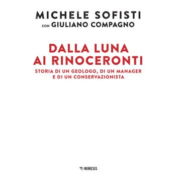 Dalla luna ai rinoceronti. Storia di un geologo, di un manager e di un conservazionista